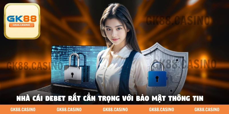 Nhà cái DEBET rất cẩn trọng với bảo mật thông tin