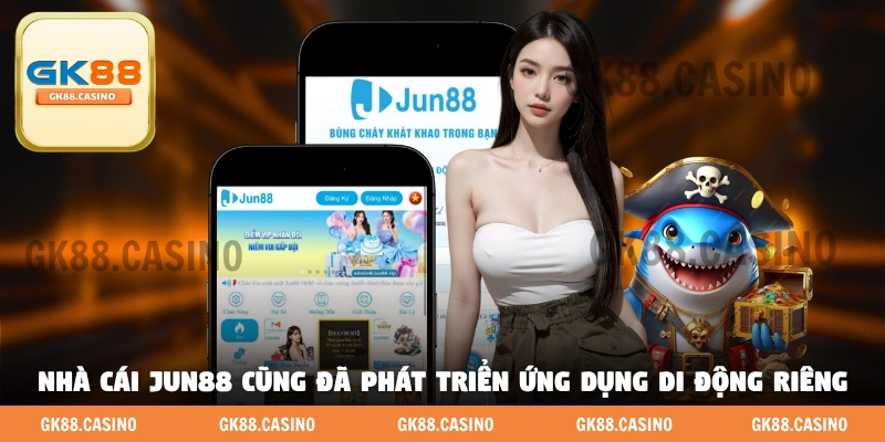 Nhà cái Jun88 cũng đã phát triển ứng dụng di động riêng