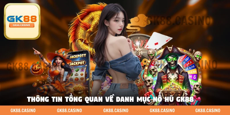 Thông tin tổng quan về danh mục nổ hũ GK88 
